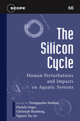 The Silicon Cycle: Human Perturbations and Impacts on Aquatic Systems Volume 66 - Ittekkot, Venugopalan (Editor), and Unger, Daniela (Editor), and Humborg, Christoph (Editor)