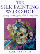 The Silk Painting Workshop: Painting, Marbling and Batik for Beginners - Venables, Jane