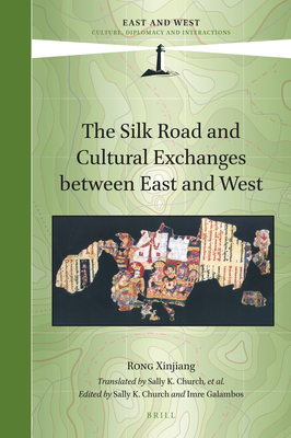 The Silk Road and Cultural Exchanges Between East and West - Rong, Xinjiang, and K Church, Sally, and Galambos, Imre