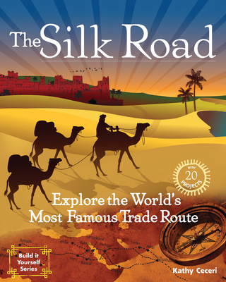 The Silk Road: Explore the World's Most Famous Trade Route with 20 Projects - 