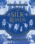 The Silk Roads: The Extraordinary History that created your World - Illustrated Edition