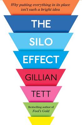 The Silo Effect: Why Putting Everything in its Place isn't Such a Bright Idea - Tett, Gillian