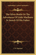 The Silver Bottle or the Adventures of Little Marlboro in Search of His Father