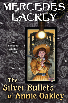 The Silver Bullets of Annie Oakley: An Elemental Masters Novel - Lackey, Mercedes