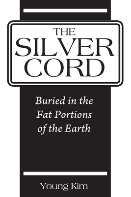 The Silver Cord: Buried in the Fat Portions of the Earth - Kim, Young
