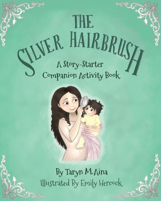 The Silver Hairbrush: A Story-Starter Companion Activity Book - Aina, Taryn M, and Saflor, Praise (Designer)