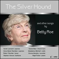 The Silver Hound and other songs by Betty Roe - Anne Marie Sheridan (soprano); Emma Murphy (recorder); Madeleine Mitchell (violin); Nigel Foster (piano);...