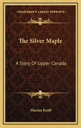 The Silver Maple: A Story of Upper Canada