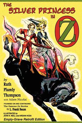 The Silver Princess in Oz: Empty-Grave Retrofit Edition - Thompson, Ruth Plumly, and Nicolai, Adam
