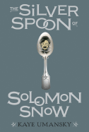 The Silver Spoon of Solomon Snow - Umansky, Kaye