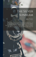 The Silver Sunbeam: A Practical and Theoretical Text-book on sun Drawing and Photographic Printing: Comprehending all the wet and dry Processes at Present Known, With Collodion, Albumen, Gelatin, wax, Resin and Silver; as [sic] Also Heliographic Engravin