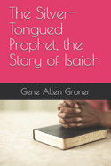 The Silver-Tongued Prophet, the Story of Isaiah