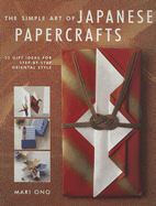 The Simple Art of Japanese Papercrafts: 35 Gift Ideas for Step-By-Step Oriental Style