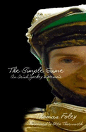 The Simple Game: An Irish Jockey's Memoir - Foley, Thomas, and Thorwarth, Otto (Foreword by)