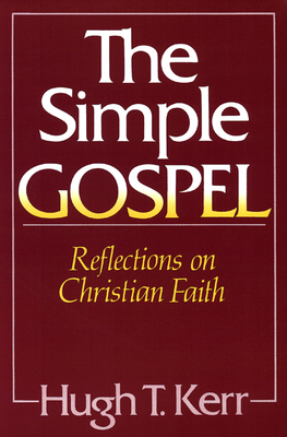 The Simple Gospel: Reflections on Christian Faith - Kerr, Hugh T