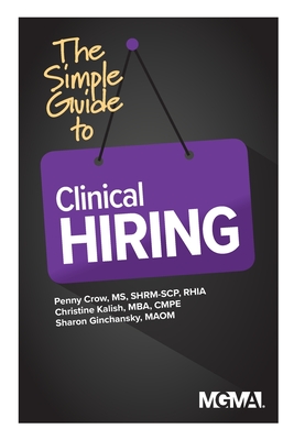 The Simple Guide to Clinical Hiring - Crow, Penny M, and Kalish, Christine, and Ginchansky, Sharon Z