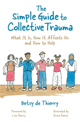 The Simple Guide to Collective Trauma: What It Is, How It Affects Us and How to Help - De Thierry, Betsy, and Cherry, Lisa (Foreword by)