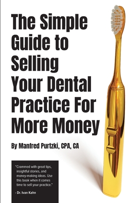 The Simple Guide to Selling Your Dental Practice for More Money - Purtzki, Manfred