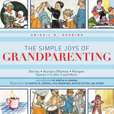 The Simple Joys of Grandparenting: Stories, Nursery Rhymes, Recipes, Games, Crafts, and More - Gehring, Abigail, and Gehring, Martha M. (Introduction by)