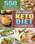 The Simple Keto Diet Cookbook: 550 Delicious and Effective Low-Carb Recipes For the Novice to Deal with Their Daily Meals Easily