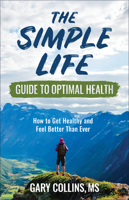 The Simple Life Guide to Optimal Health: How to Get Healthy and Feel Better Than Ever - Collins, Gary