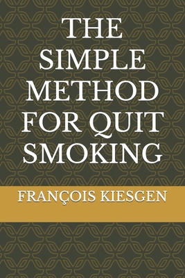 The Simple Method for Quit Smoking - Franois Kiesgen