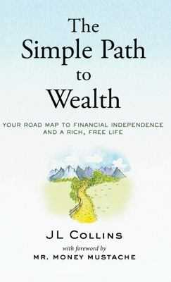 The Simple Path to Wealth: Your road map to financial independence and a rich, free life - Collins, Jl, and Mustache, Money, Mr. (Foreword by)