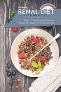 The Simple Renal Diet Cookbook: Easy And Delicious Renal-Friendly Recipes To Escape From Kidney Disease