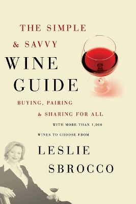 The Simple & Savvy Wine Guide: Buying, Pairing, and Sharing for All - Sbrocco, Leslie