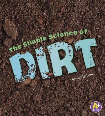 The Simple Science of Dirt - James, Emily