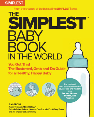 The Simplest Baby Book in the World: The Illustrated, Grab-And-Do Guide for a Healthy, Happy Baby - Gross, Stephen, and Karlsson, Gabriella Terhes (Contributions by), and Shapiro, Jeremy F (Contributions by)