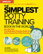 The Simplest Potty Training Book in the World the Illustrated, Practical Guide for Quick and Stress-Free Potty Success Helping Parents of Toddlers Ditch Diapers Fast and Confidently with a Simple, Proven Method That Actually Works Proven Easy...