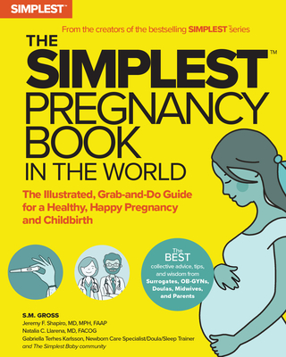 The Simplest Pregnancy Book in the World: The Illustrated, Grab-And-Do Guide for a Healthy, Happy Pregnancy and Childbirth - Gross, S M