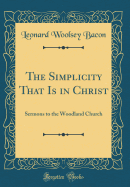 The Simplicity That Is in Christ: Sermons to the Woodland Church (Classic Reprint)