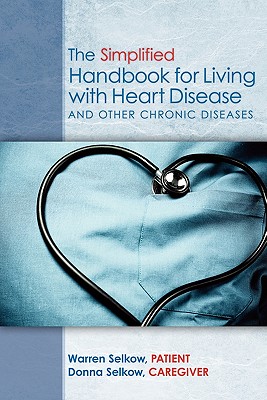 The Simplified Handbook for Living with Heart Disease: and Other Chronic Diseases - Selkow, Warren, and Selkow, Donna