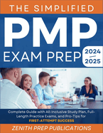 The Simplified Pmp Exam Prep 2024-2025: Complete Guide with All-Inclusive Study Plan, Full-Length Practice Exams, and Pro-Tips for First-Attempt Success