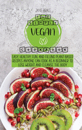 The Simply Vegan Cookbook: Easy, Healthy, Fun, and Filling Plant-Based Recipes Anyone Can Cook as a Beginner to Lose Weight and Cleanse the Body