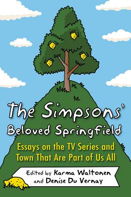 The Simpsons' Beloved Springfield: Essays on the TV Series and Town That Are Part of Us All - Waltonen, Karma (Editor), and Vernay, Denise Du (Editor)