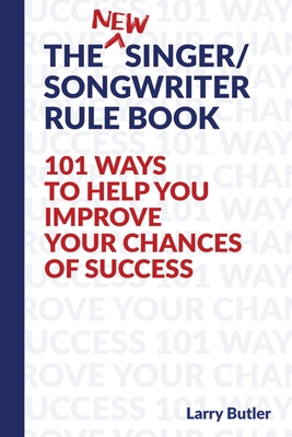 The Singer/Songwriter Rule Book: 101 Ways To Help You Improve Your Chances Of Success - Butler, Larry