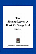 The Singing Leaves: A Book Of Songs And Spells - Peabody, Josephine Preston