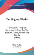 The Singing Pilgrim: Or Pilgrim's Progress Illustrated in Song, for the Sabbath School, Church and Family (1866)