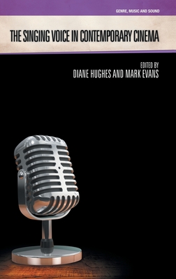 The Singing Voice in Contemporary Cinema - Hughes, Diane (Editor), and Evans, Mark (Editor)