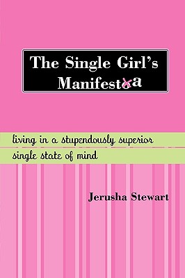 The Single Girl's Manifesta: Living in a Stupendously Superior Single State of Mind - Stewart, Jerusha