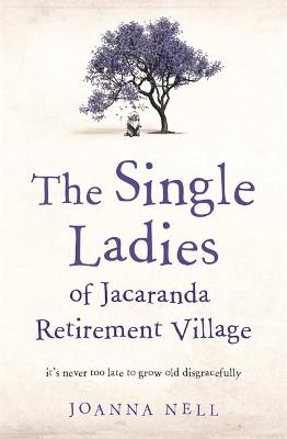 The Single Ladies of Jacaranda Retirement Village: an uplifting tale of love and friendship - Nell, Joanna