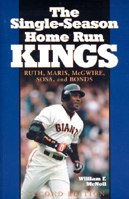 The Single-Season Home Run Kings: Ruth, Maris, McGwire, Sosa and Bonds - McNeil, William F
