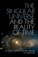 The Singular Universe and the Reality of Time: A Proposal in Natural Philosophy