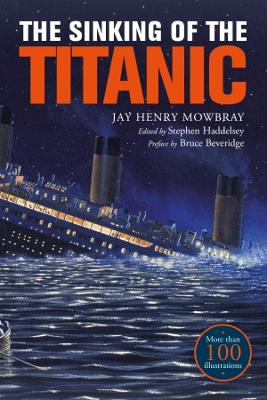 The Sinking of the Titanic: Eyewitness Accounts from Survivors - Mowbray, Jay Henry, and Haddelsey, Stephen (Editor), and Beveridge, Bruce (Preface by)