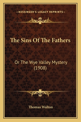 The Sins of the Fathers: Or the Wye Valley Mystery (1908) - Walton, Thomas