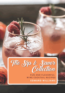 The Sip and Savor Collection: Fun and Flavorful Wine Cocktail Recipes