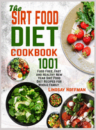 The Sirt Food Diet Cookbook: 1001 Fuss Free, Fast and Healthy New Year Sirt Food Diet Recipes for Whole Family